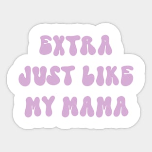 Extra just like my mama Sticker